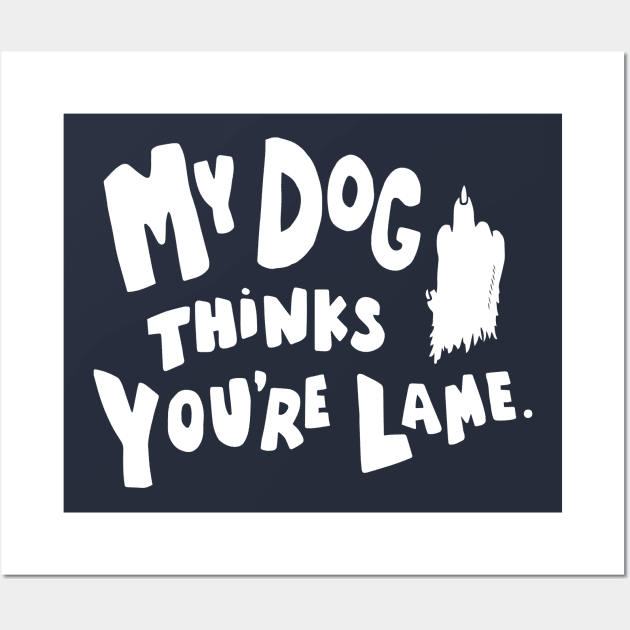 My Dog Thinks You're Lame. Wall Art by JonathanDodd_Draws